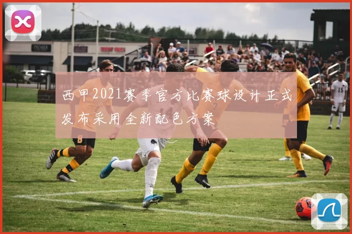 西甲2021赛季官方比赛球设计正式发布采用全新配色方案