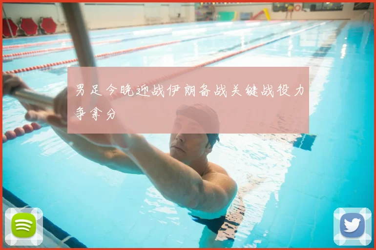 男足今晚迎战伊朗备战关键战役力争拿分