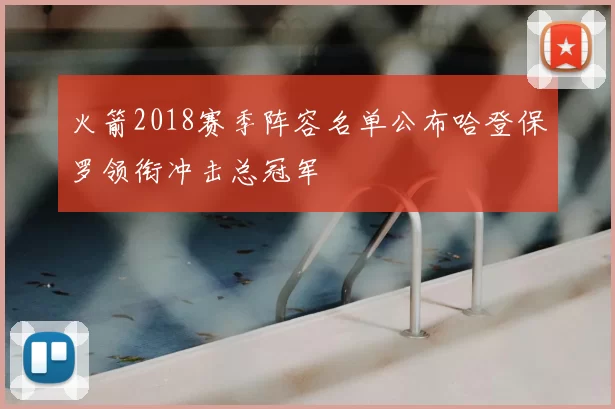 火箭2018赛季阵容名单公布哈登保罗领衔冲击总冠军
