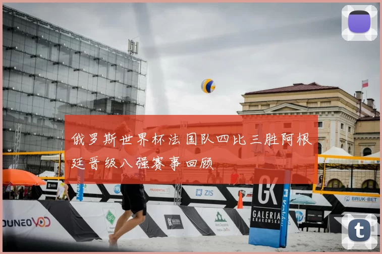 俄罗斯世界杯法国队四比三胜阿根廷晋级八强赛事回顾