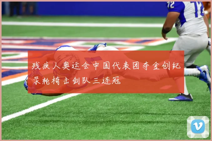 残疾人奥运会中国代表团夺金创纪录轮椅击剑队三连冠